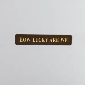 "How Lucky Are We" Chocolate/Gold